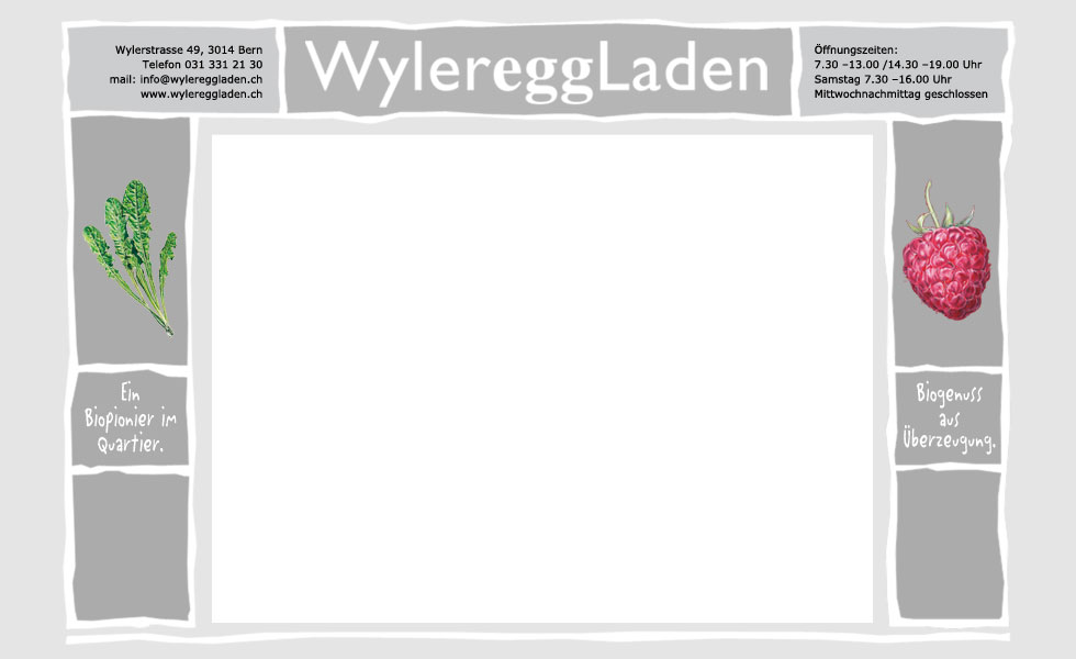 Wylereggladen - Rahmenbild; Adresse: Wylerstrasse 49, 3014 Bern Telefon 031 331 21 30 mail: wyleregg@bluewin.ch www.wylereggladen.ch; ffnungszeiten: 7.30 - 13.00 / 14.30 - 19.00 Uhr Samstag 7.30 - 16.00 Uhr Mittwochnachmittag geschlossen; Ein Biopionier im Quartier; Biogenuss aus berzeugung; Rahmen links: Lwenzahn; Rahmen rechts: Himbeere